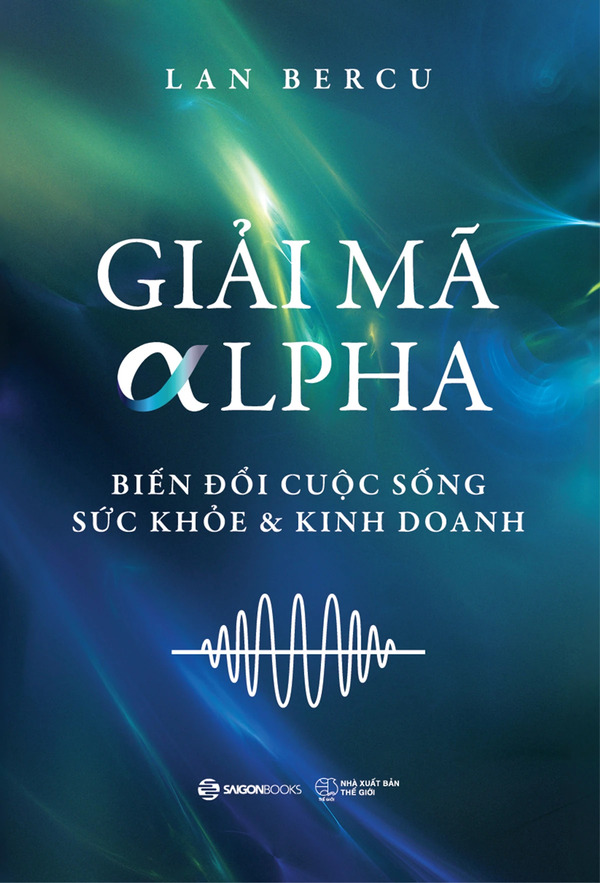 Giải Mã Alpha - Biến Đổi Cuộc Sống, Sức Khỏe Và Kinh Doanh
