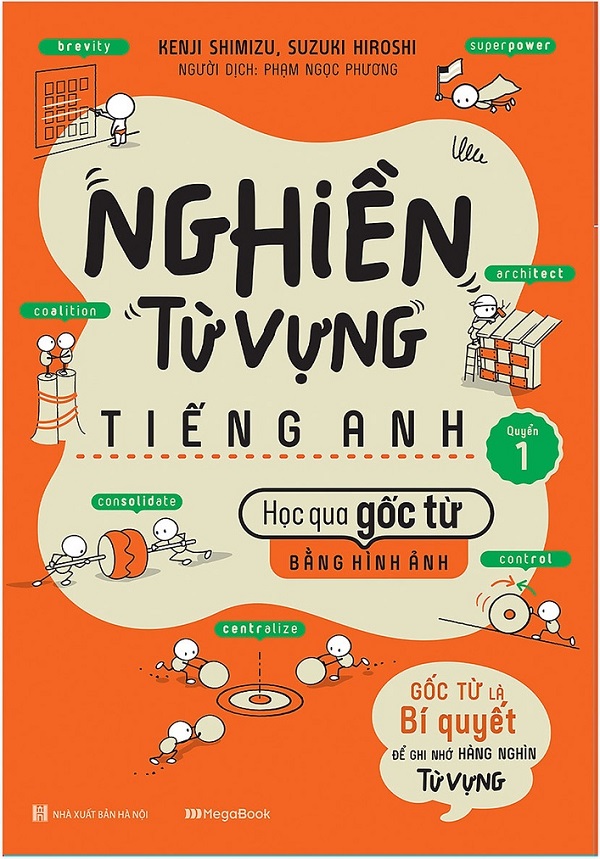 Nghiền Từ Vựng Tiếng Anh - Học Qua Gốc Từ Bằng Hình Ảnh - Gốc Từ Là Bí Quyết Để Ghi Nhớ Hàng Nghìn Từ Vựng - Quyển 1